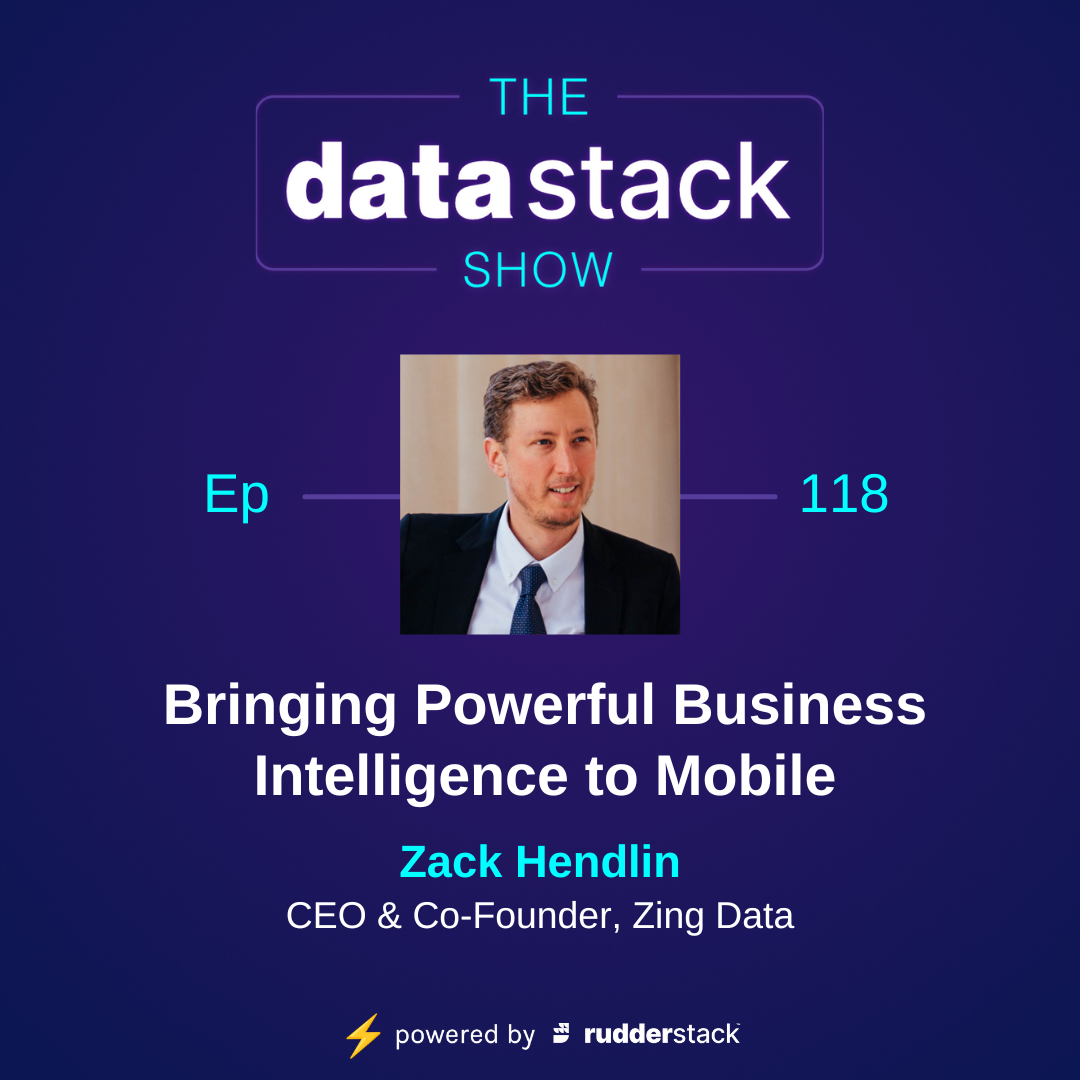 Zing on the Data Stack Podcast: building great mobile BI